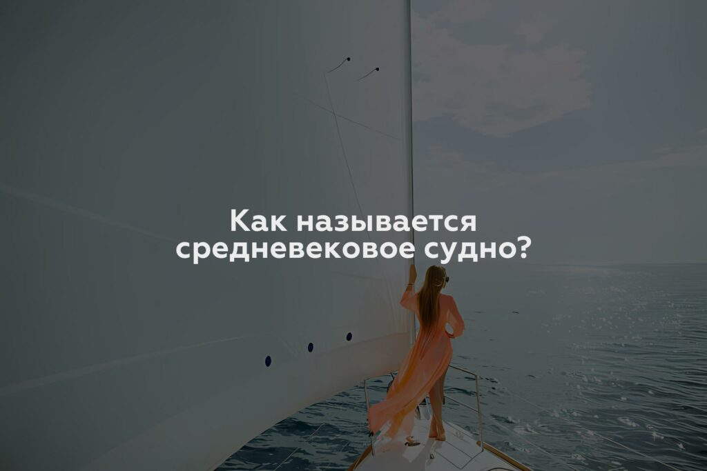 Как называется средневековое судно?