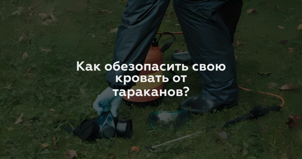 Как обезопасить свою кровать от тараканов?