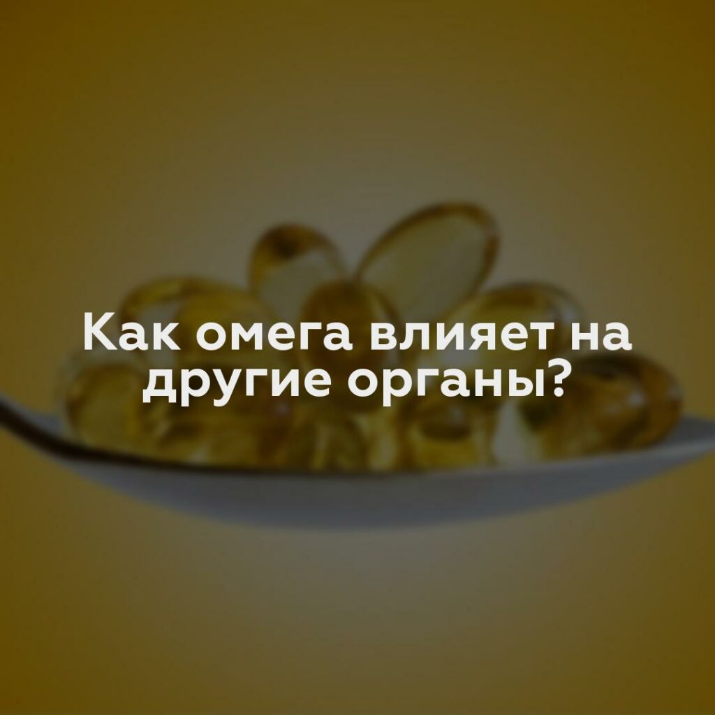 Как омега влияет на другие органы?