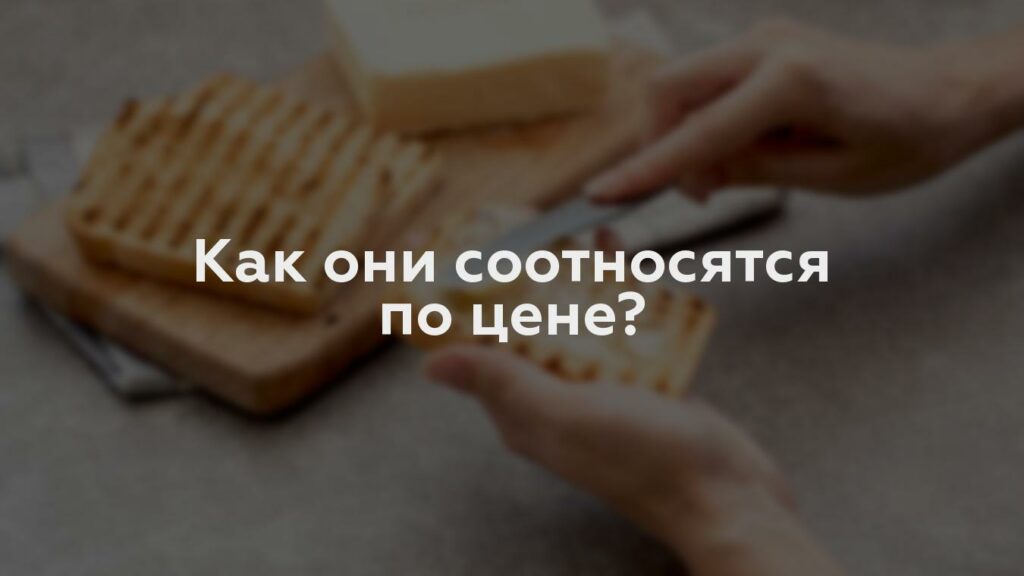 Как они соотносятся по цене?