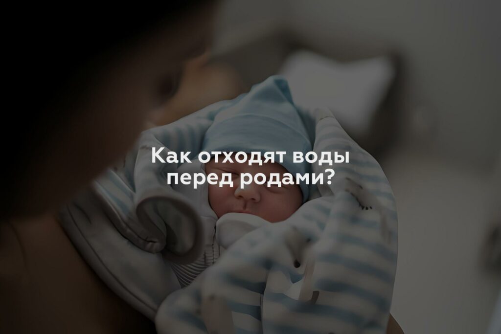 Как отходят воды перед родами?