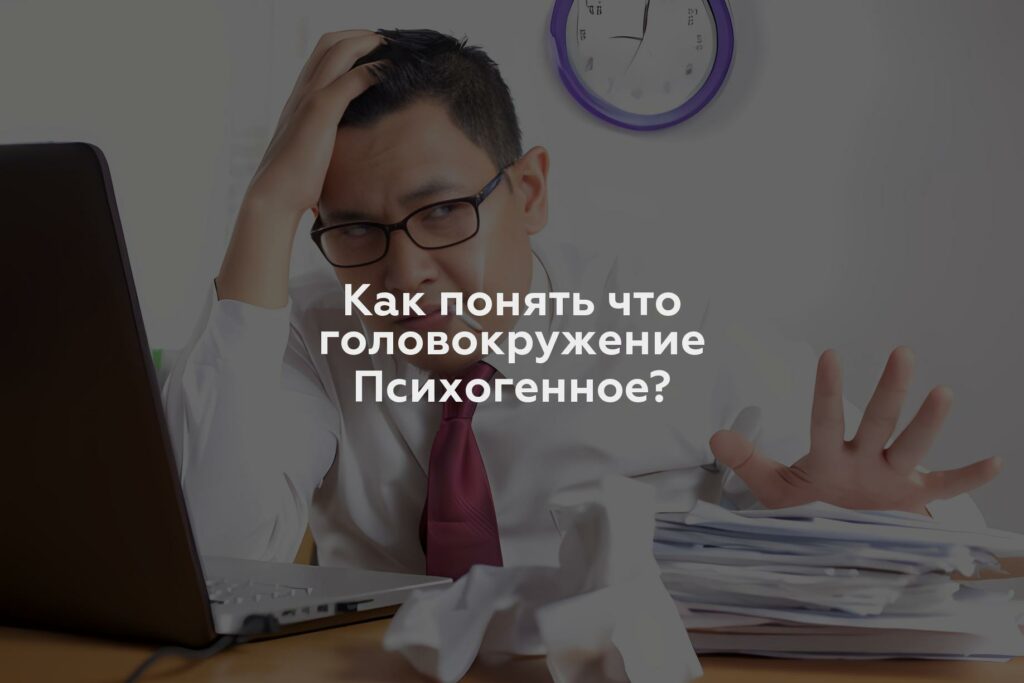 Как понять что головокружение Психогенное?