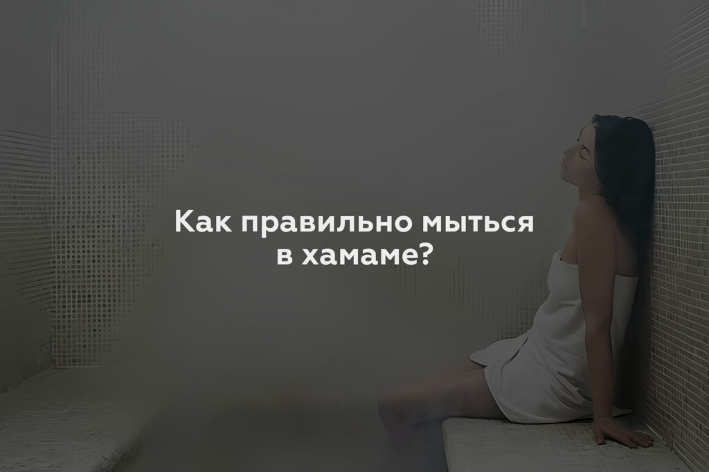 Как правильно мыться в хамаме?