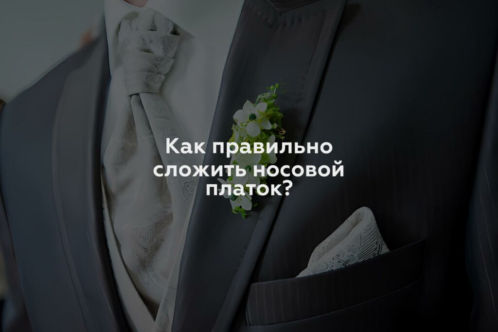 Как правильно сложить носовой платок?