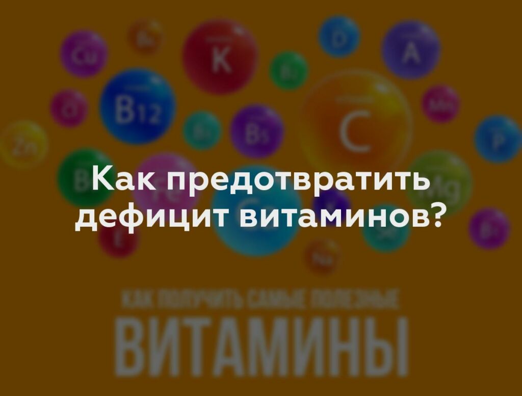 Как предотвратить дефицит витаминов?