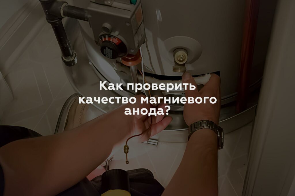 Как проверить качество магниевого анода?