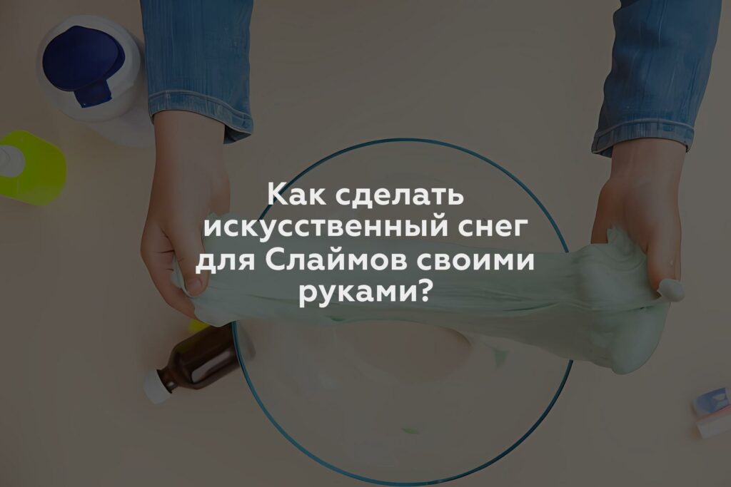 Как сделать искусственный снег для Слаймов своими руками?