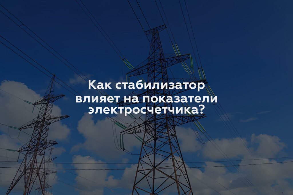 Как стабилизатор влияет на показатели электросчетчика?