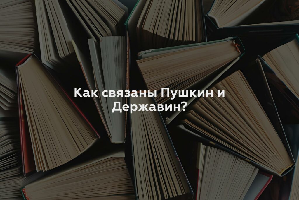 Как связаны Пушкин и Державин?