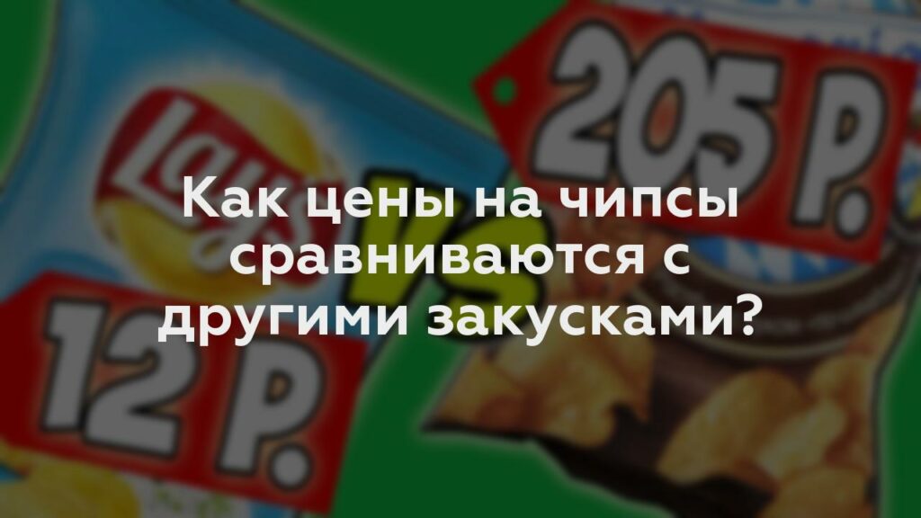 Как цены на чипсы сравниваются с другими закусками?