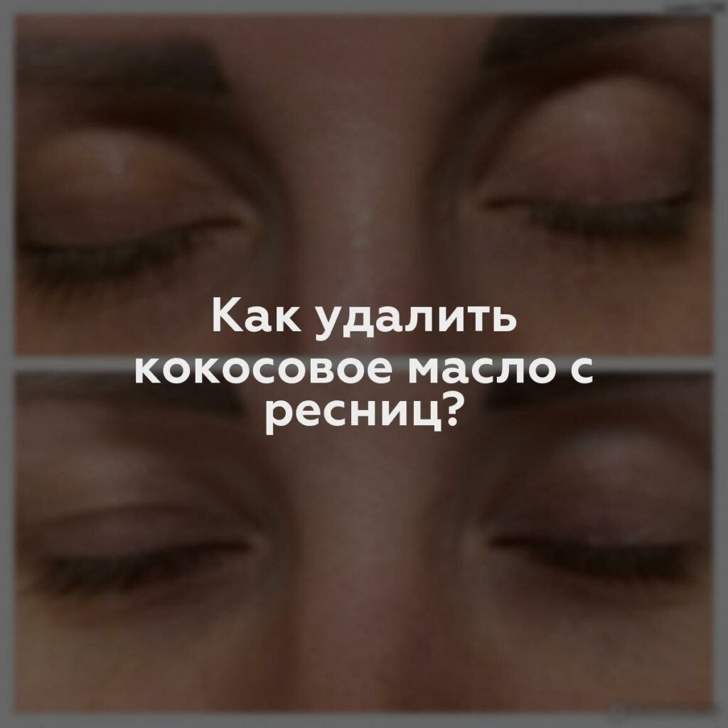 Как удалить кокосовое масло с ресниц?