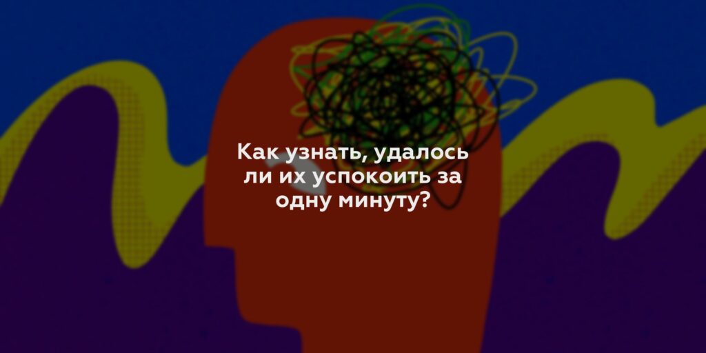 Как узнать, удалось ли их успокоить за одну минуту?