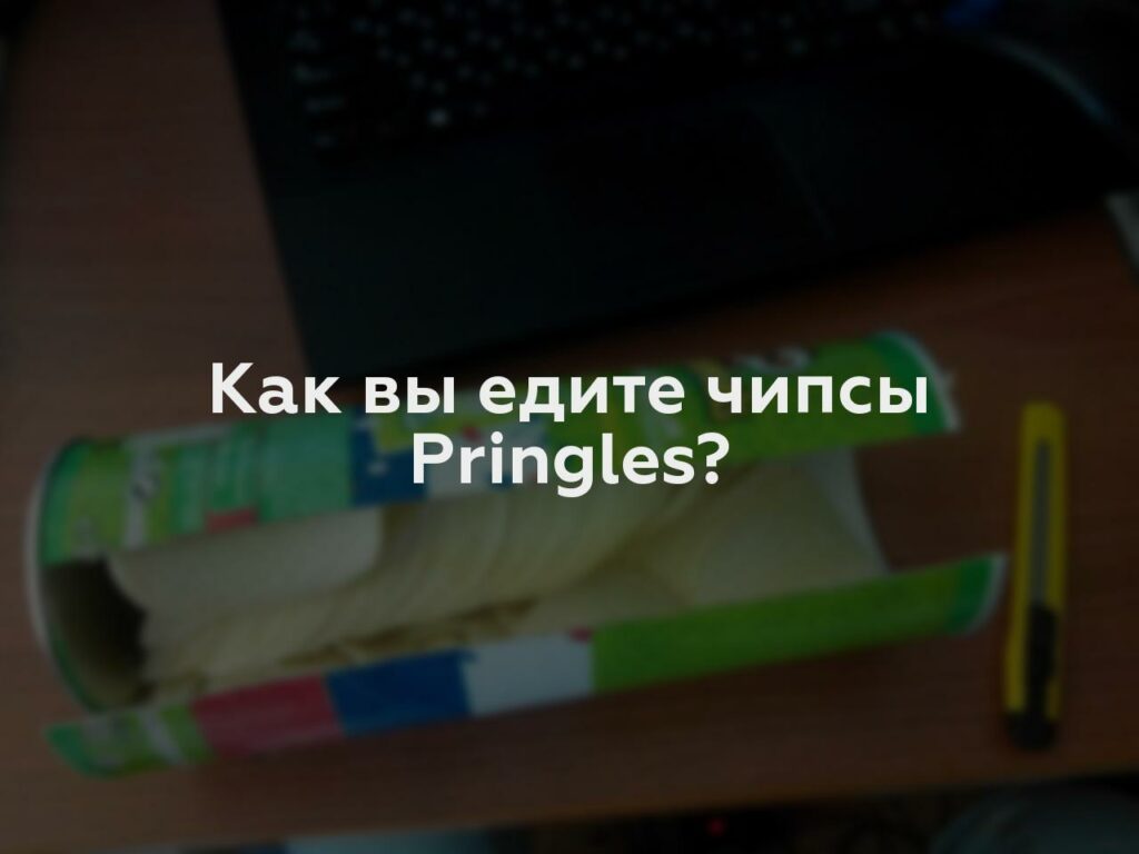 Как вы едите чипсы Pringles?