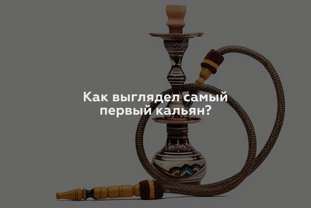 Как выглядел самый первый кальян?