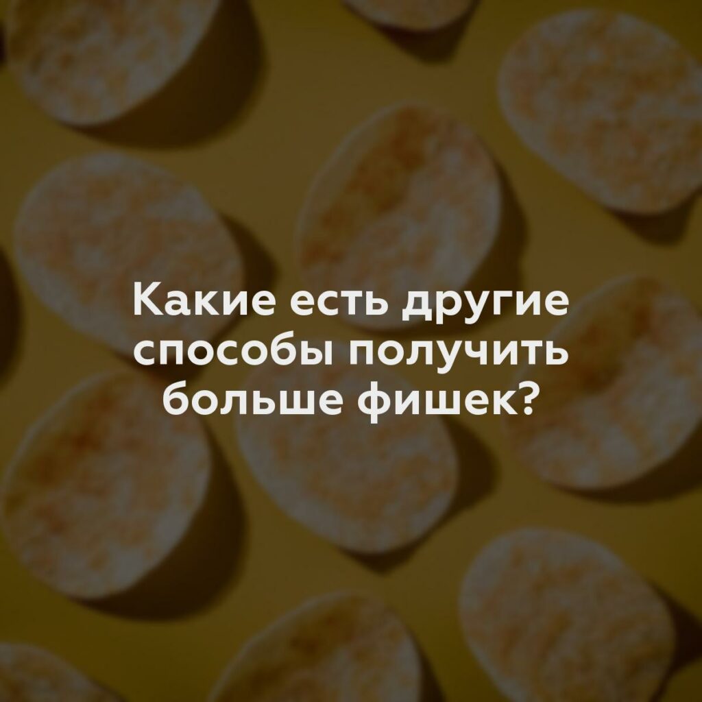 Какие есть другие способы получить больше фишек?