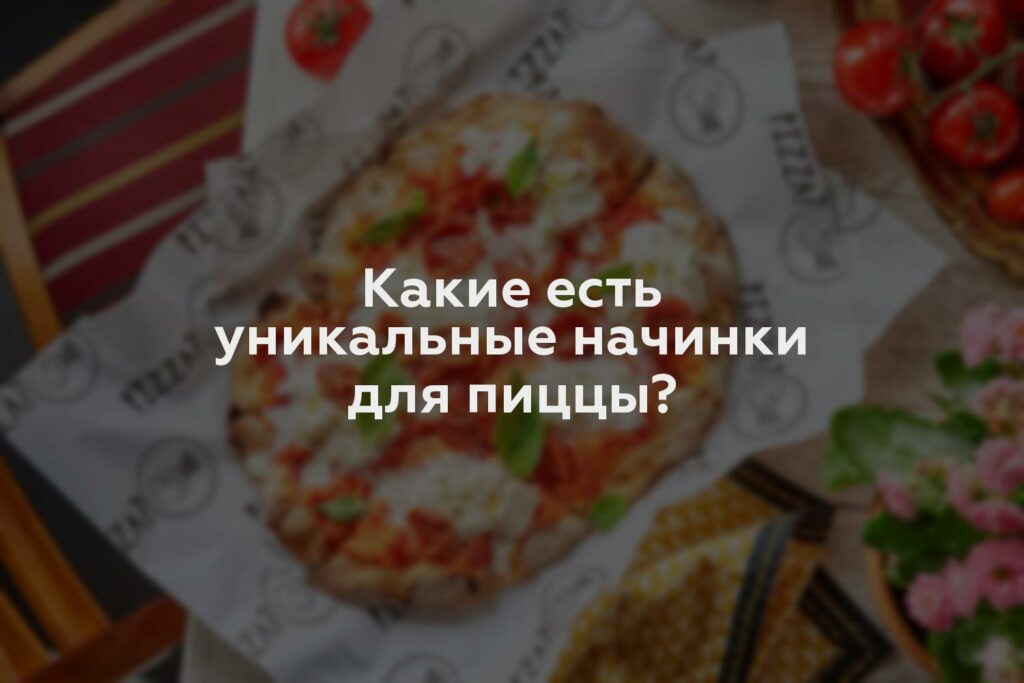 Какие есть уникальные начинки для пиццы?