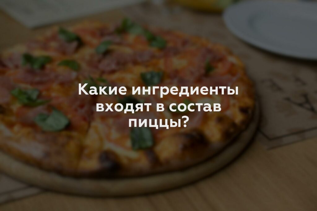 Какие ингредиенты входят в состав пиццы?