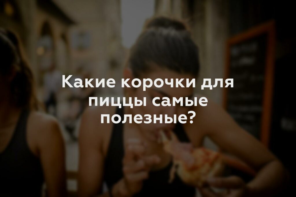 Какие корочки для пиццы самые полезные?