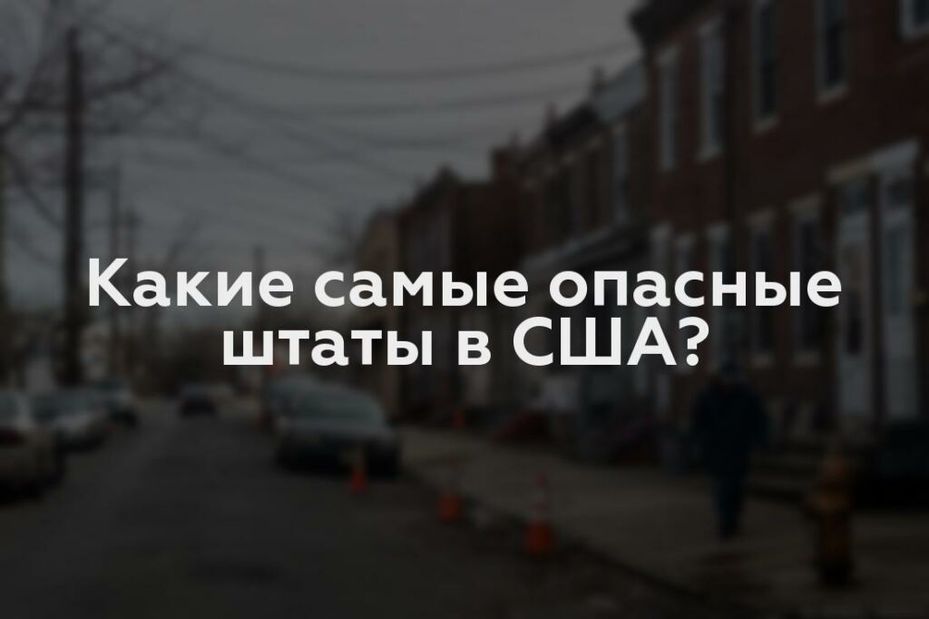 Какие самые опасные штаты в США?