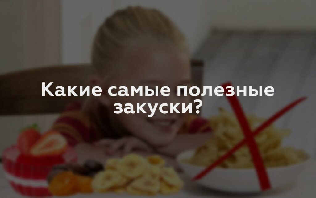 Какие самые полезные закуски?