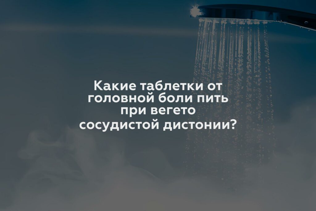 Какие таблетки от головной боли пить при вегето сосудистой дистонии?