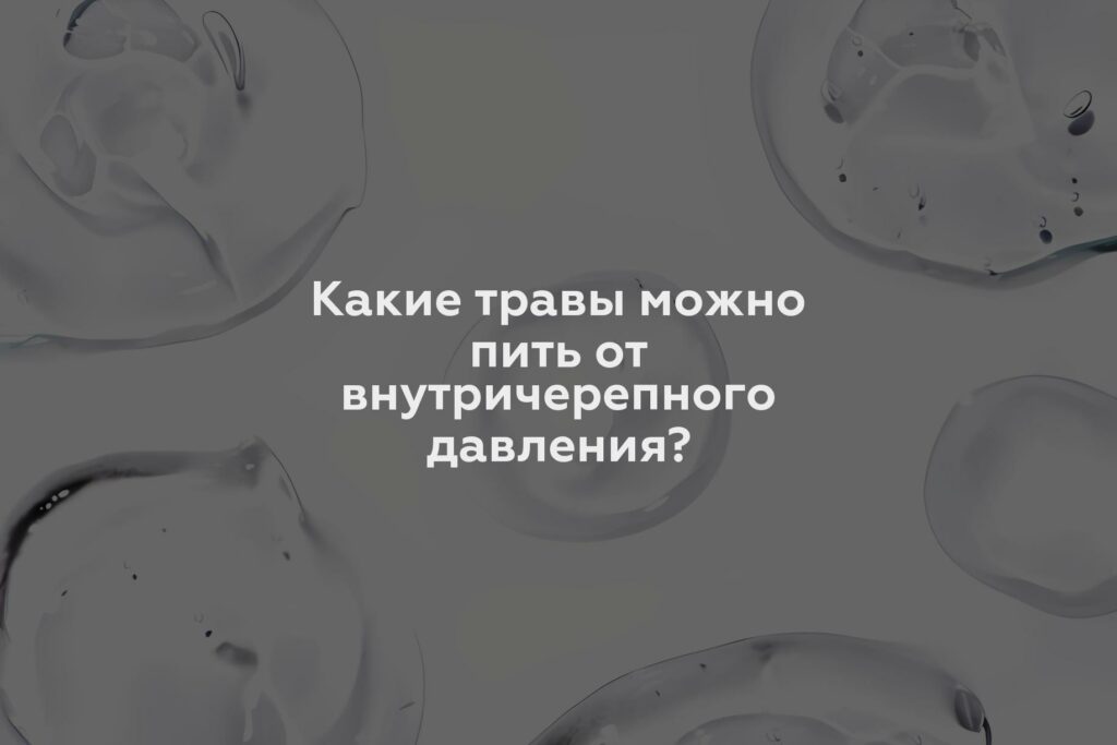 Какие травы можно пить от внутричерепного давления?