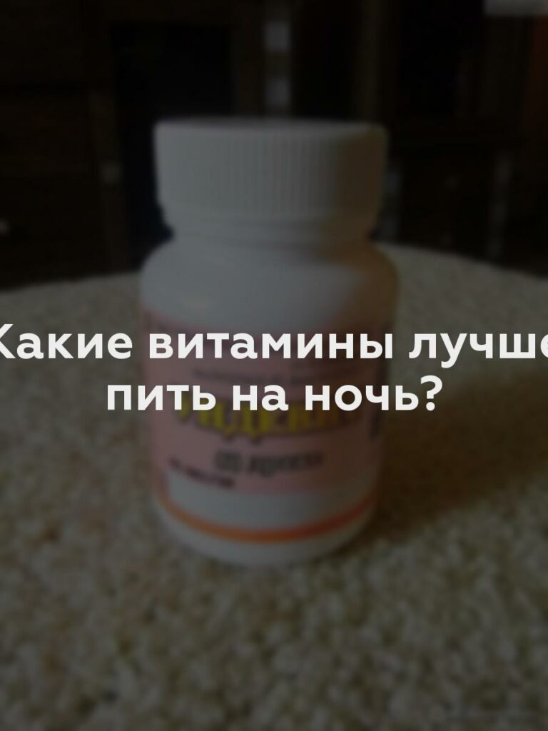 Какие витамины лучше пить на ночь?