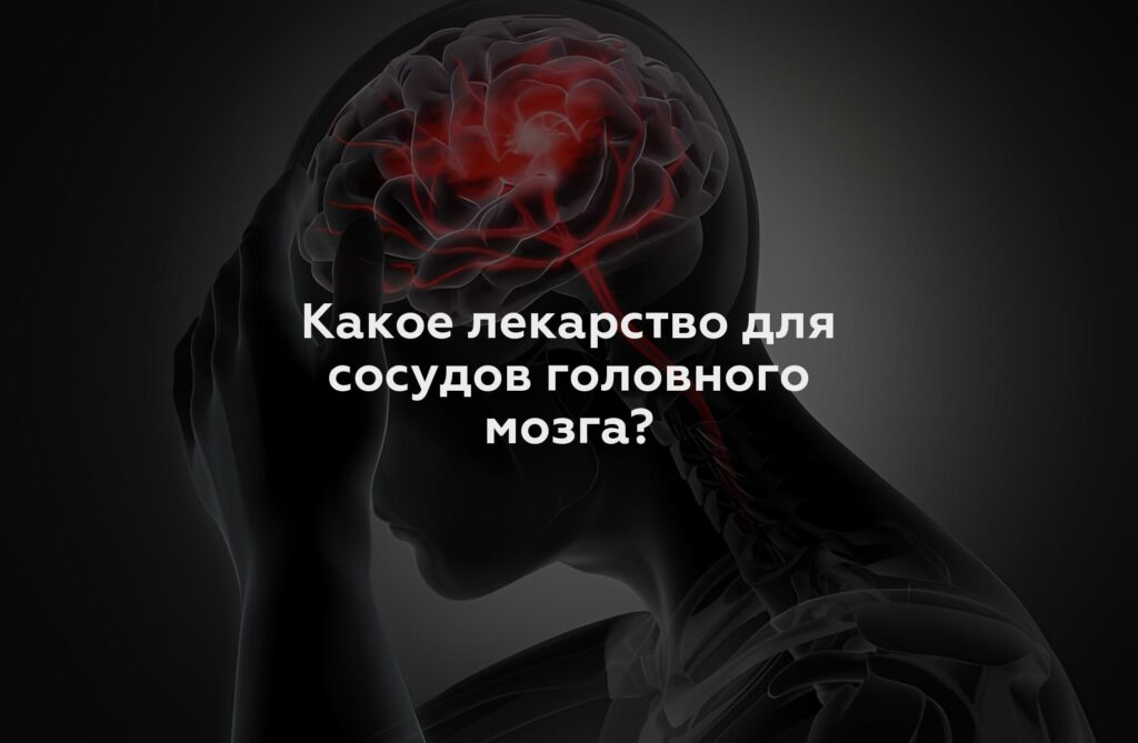 Какое лекарство для сосудов головного мозга?