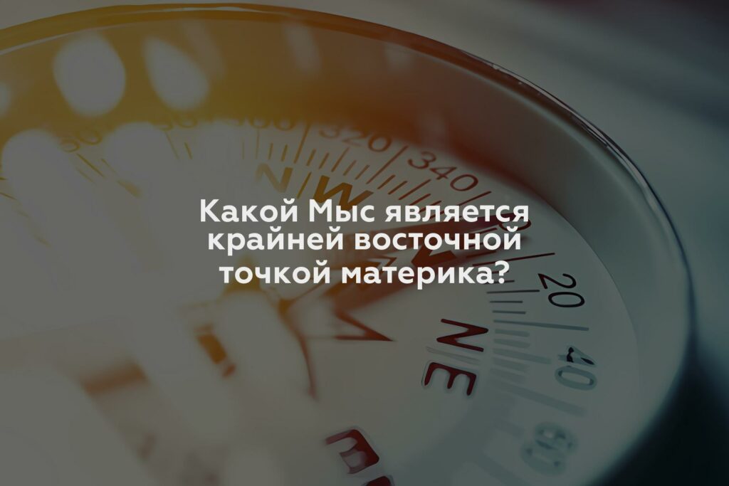 Какой Мыс является крайней восточной точкой материка?