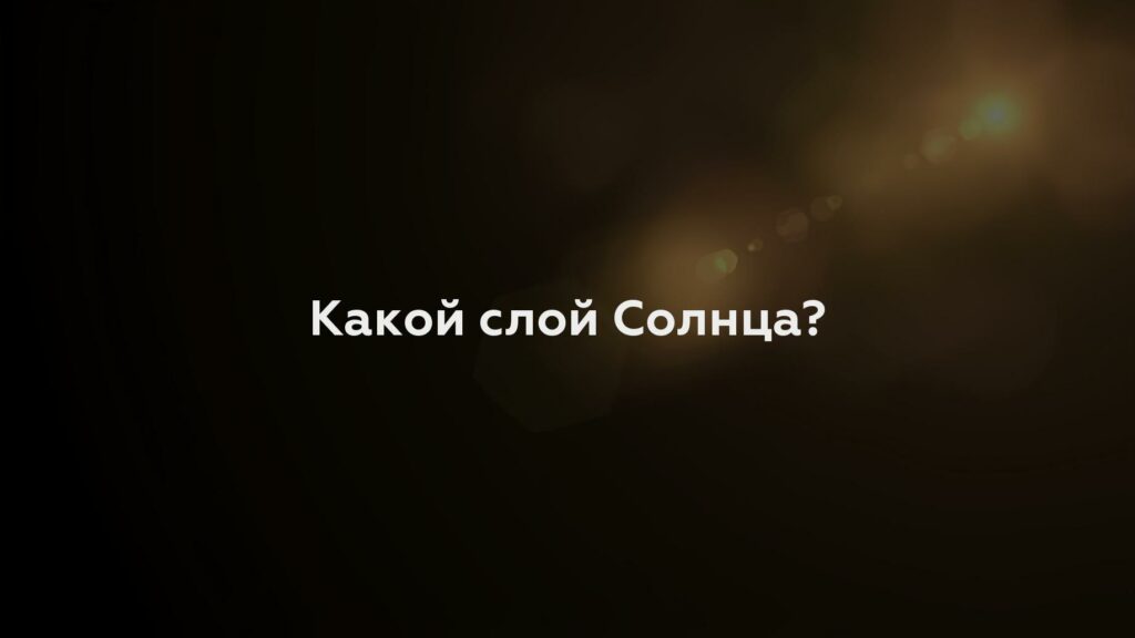 Какой слой Солнца?