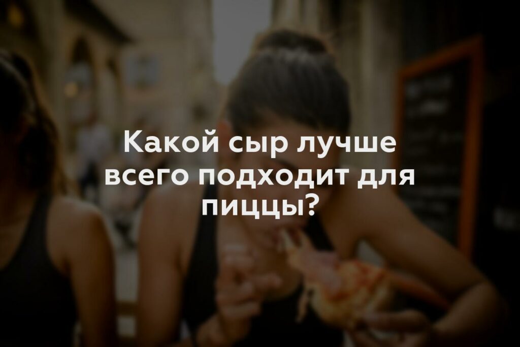 Какой сыр лучше всего подходит для пиццы?