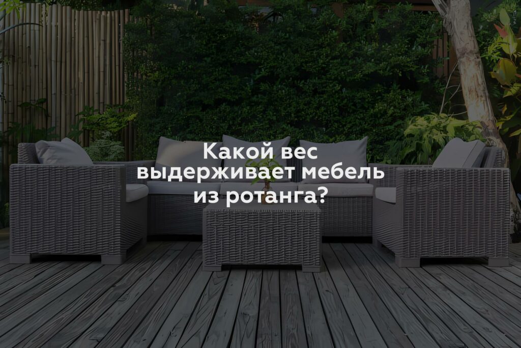 Какой вес выдерживает мебель из ротанга?