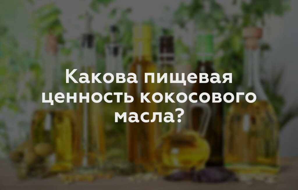 Какова пищевая ценность кокосового масла?