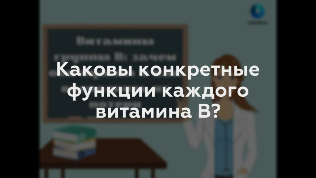 Каковы конкретные функции каждого витамина B?