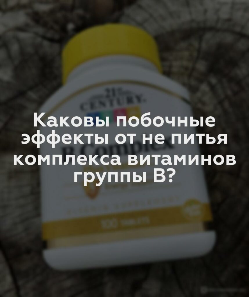 Каковы побочные эффекты от не питья комплекса витаминов группы В?