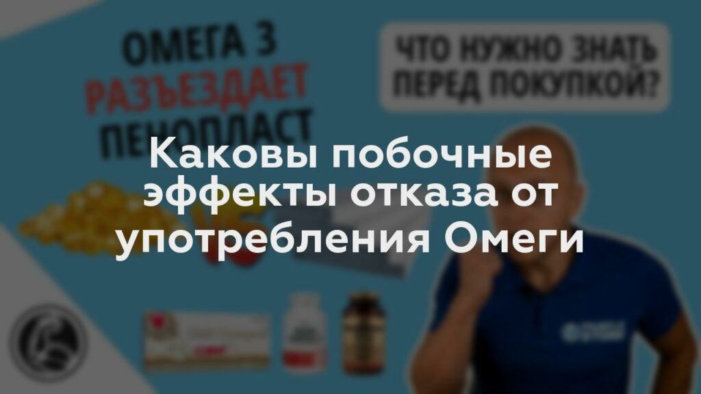 Каковы побочные эффекты отказа от употребления Омеги