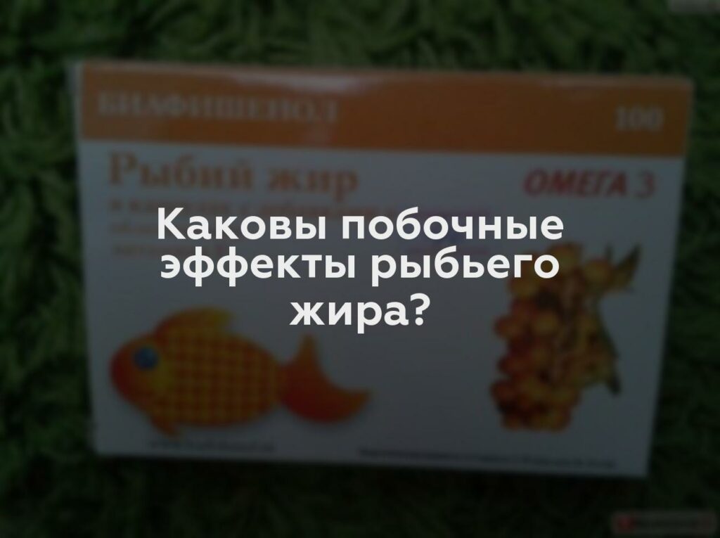 Каковы побочные эффекты рыбьего жира?