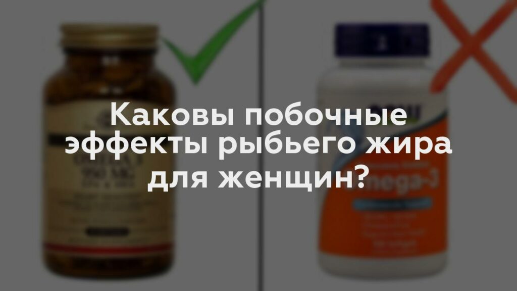 Каковы побочные эффекты рыбьего жира для женщин?