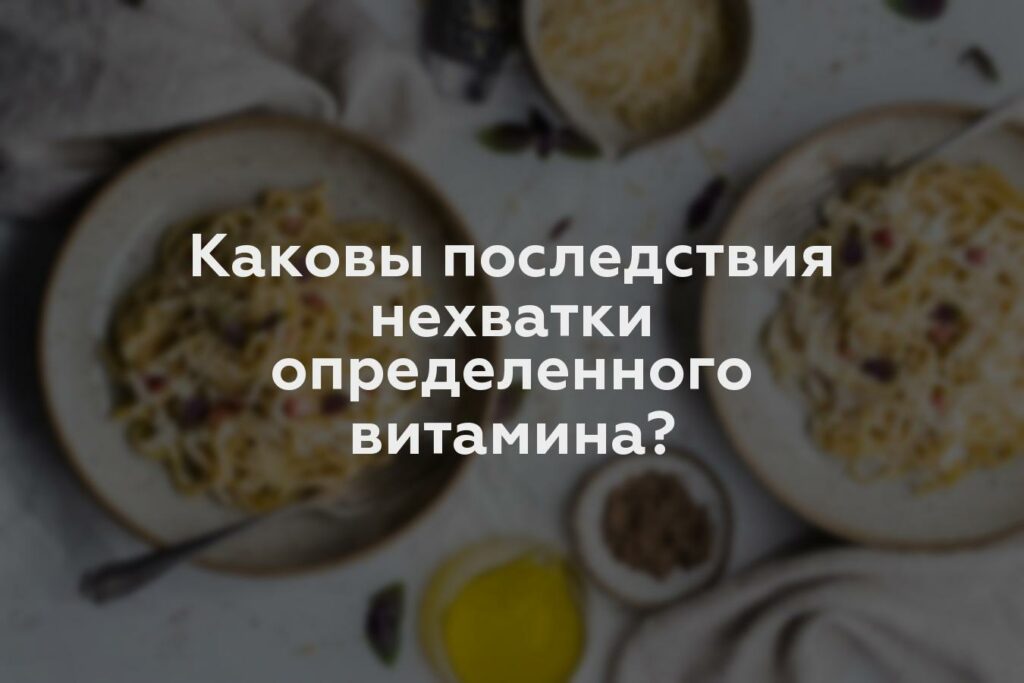 Каковы последствия нехватки определенного витамина?