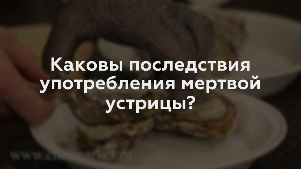 Каковы последствия употребления мертвой устрицы?