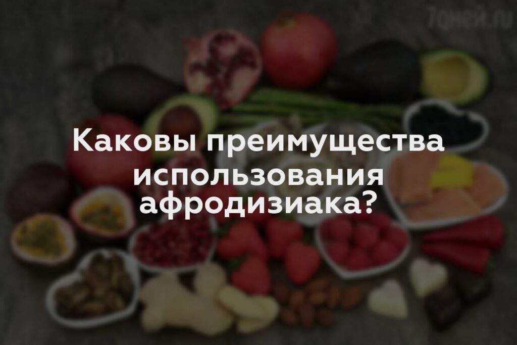 Каковы преимущества использования афродизиака?