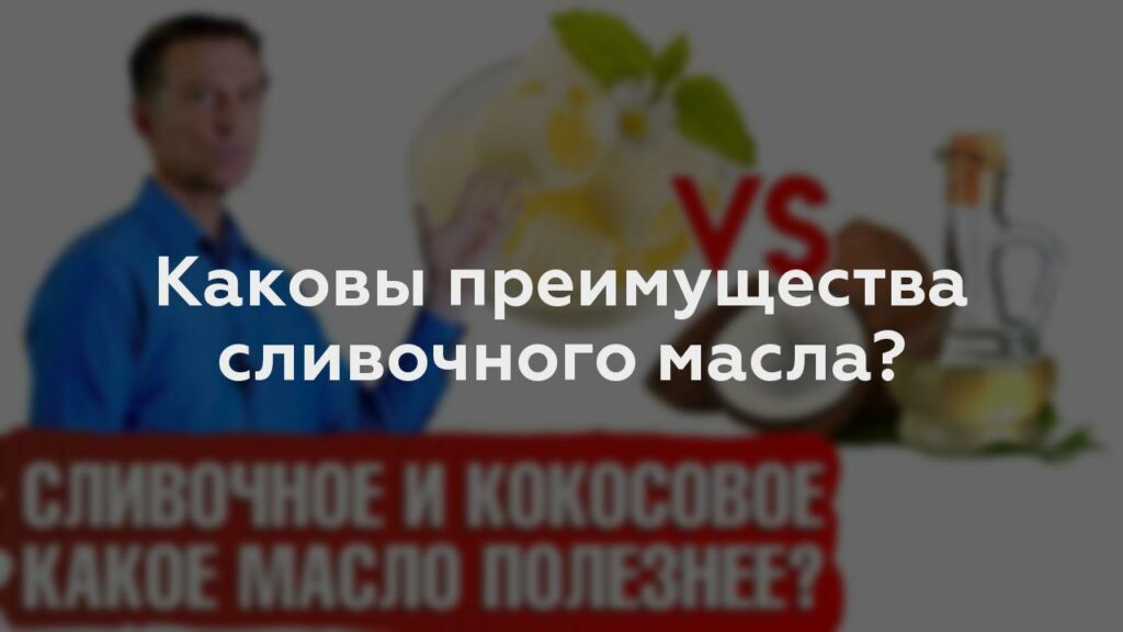 Каковы преимущества сливочного масла?