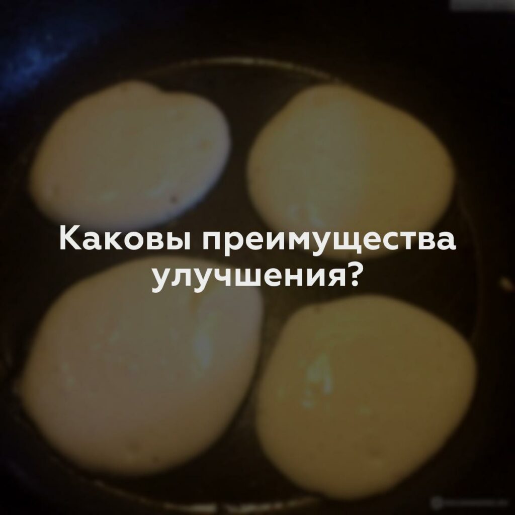 Каковы преимущества улучшения?