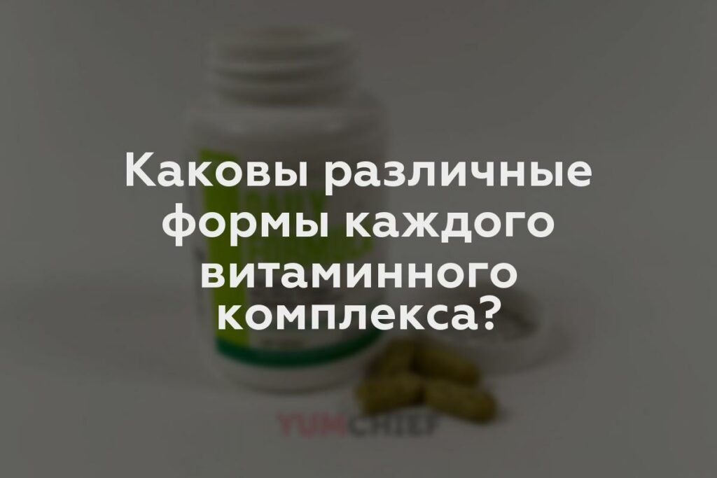 Каковы различные формы каждого витаминного комплекса?