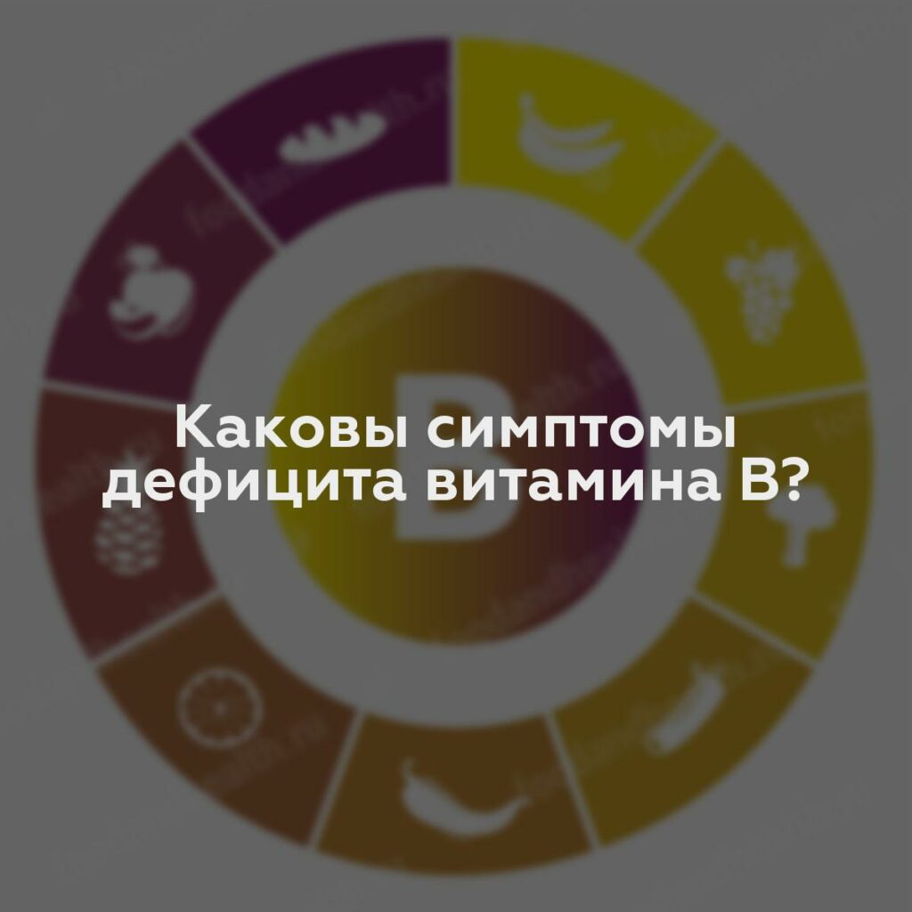 Каковы симптомы дефицита витамина B?