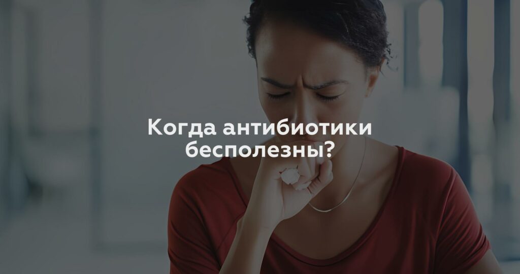 Когда антибиотики бесполезны?