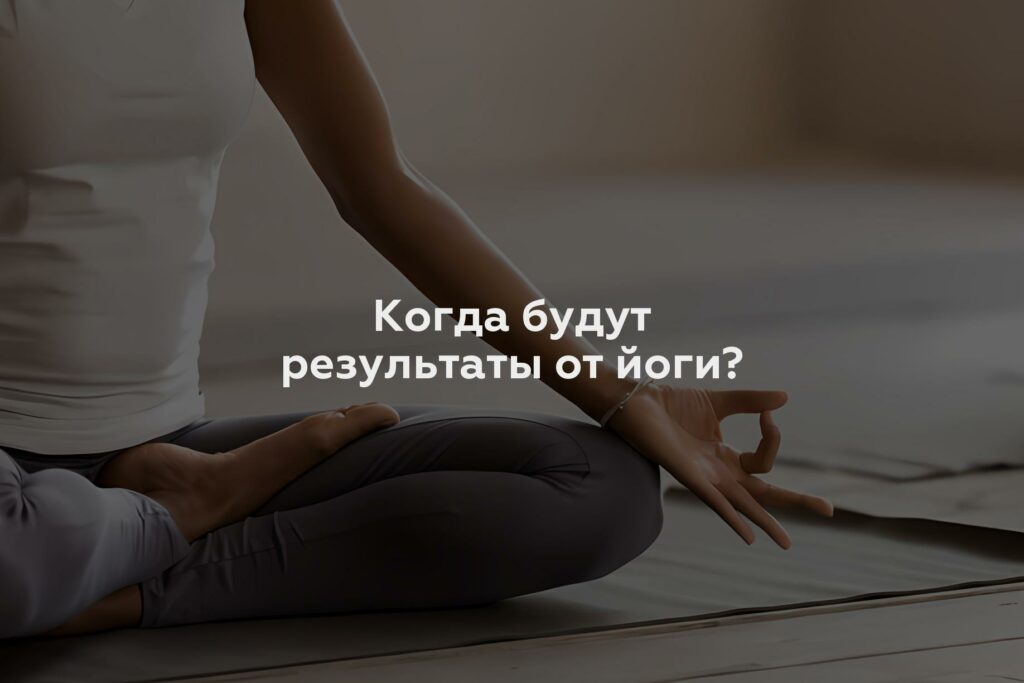 Когда будут результаты от йоги?