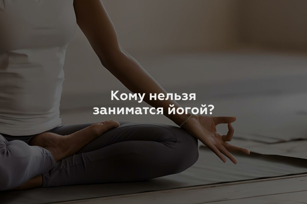 Кому нельзя заниматся йогой?