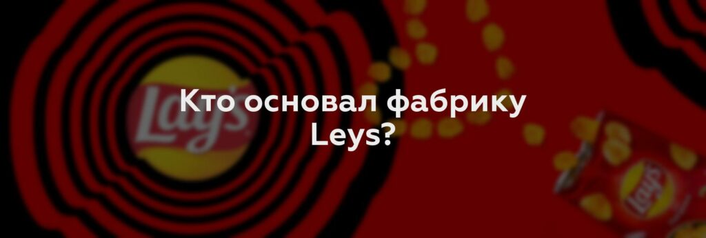 Кто основал фабрику Leys?