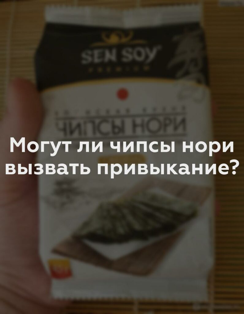 Могут ли чипсы нори вызвать привыкание?